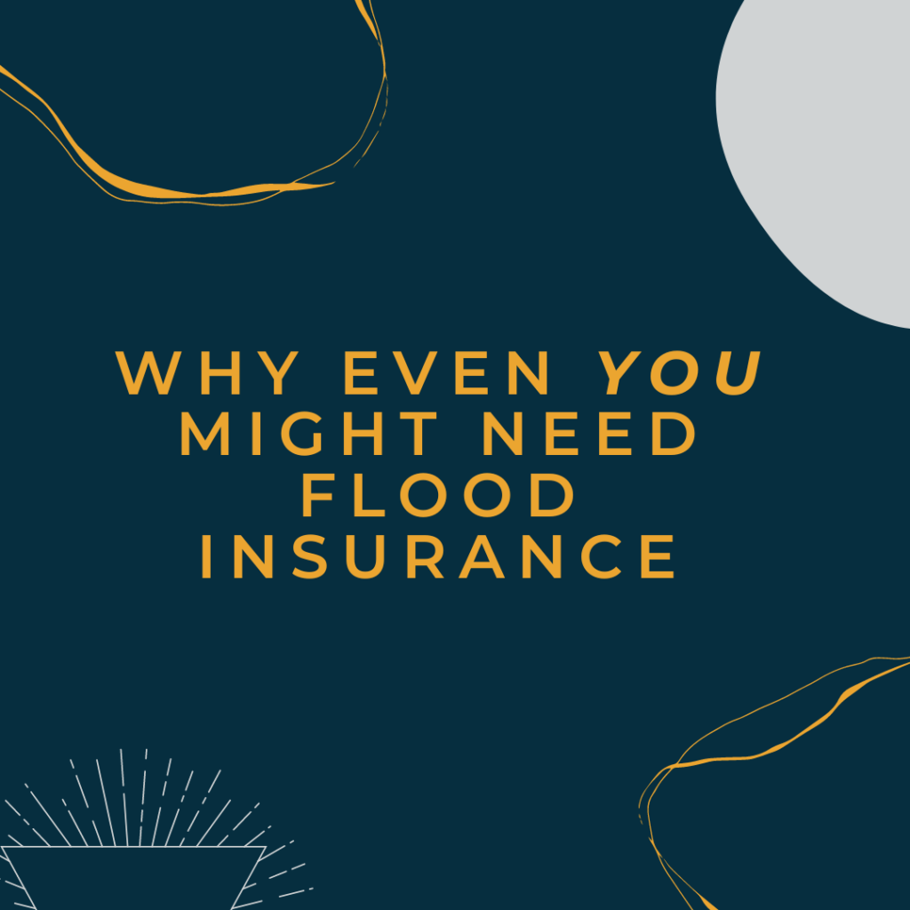 Why Even You Might Need Flood Insurance