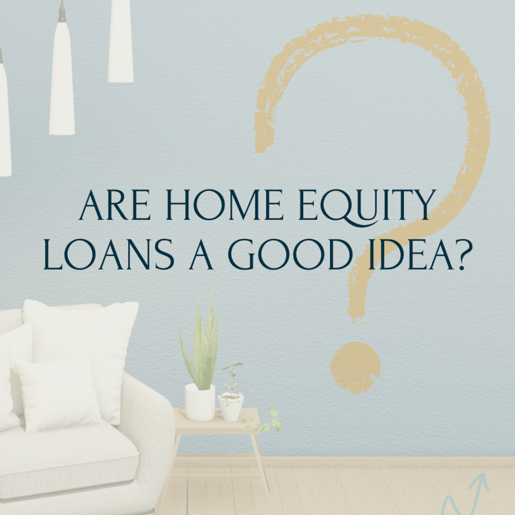 Are Home Equity Loans A Good Idea