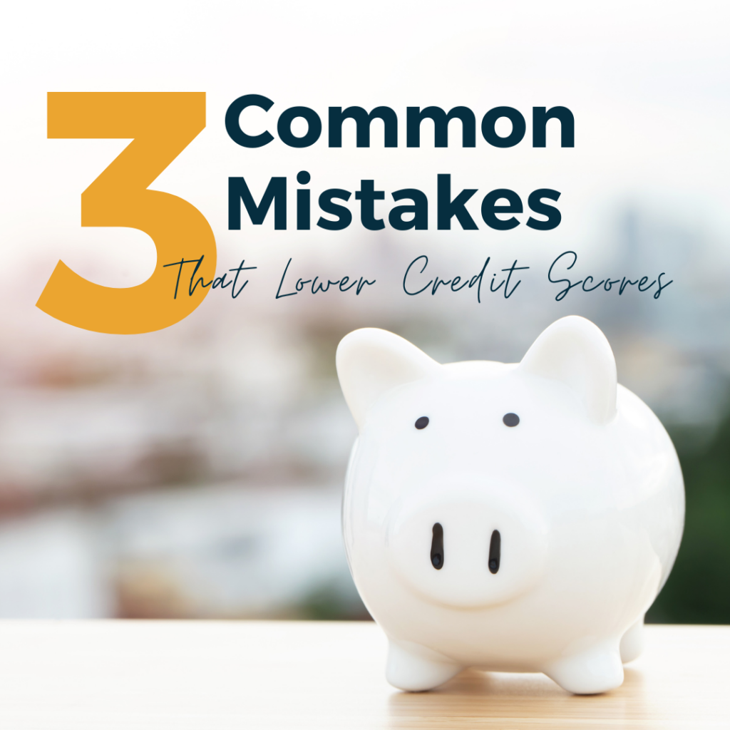 3 Common Mistakes that Lower Credit Scores