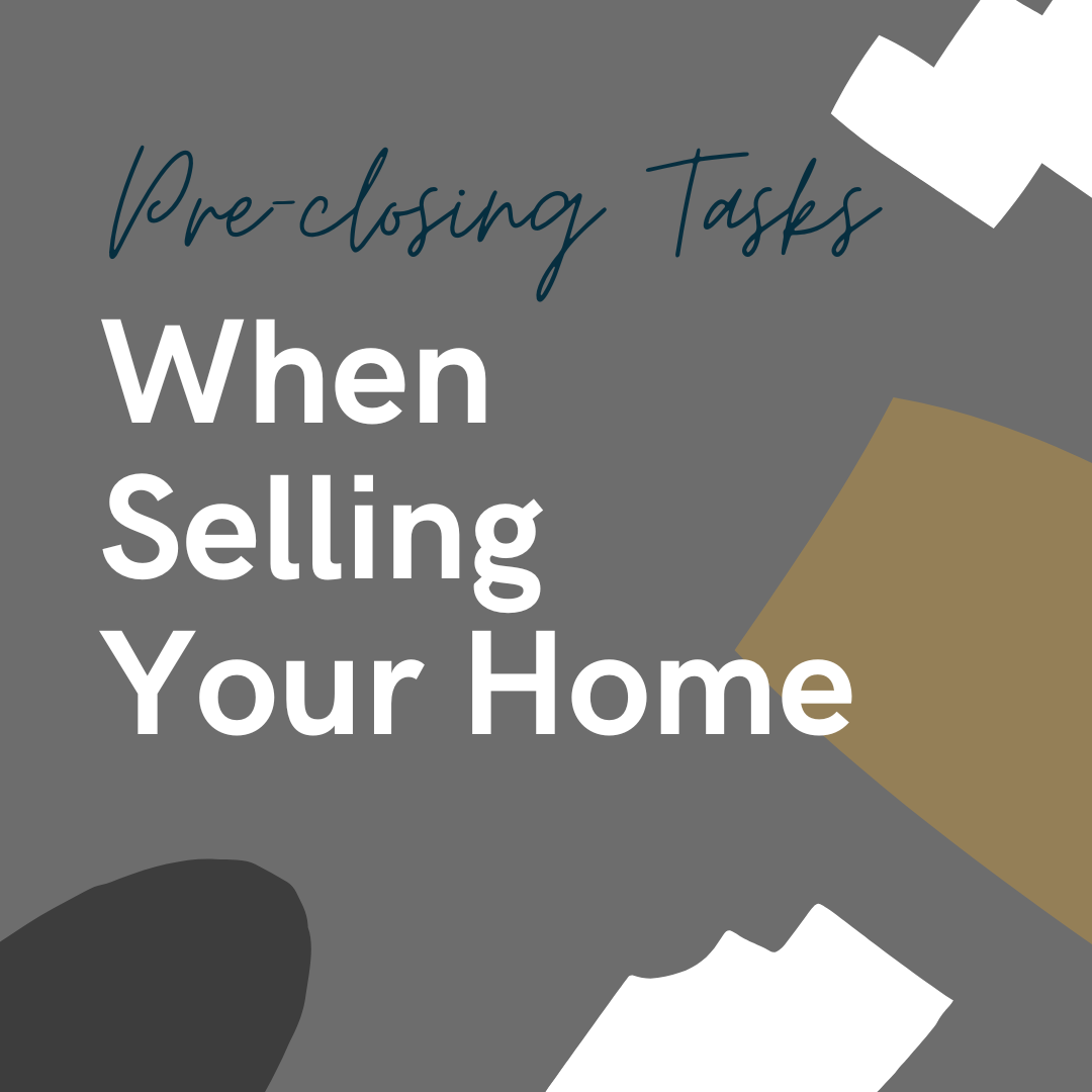 Pre-Closing Tasks When Selling Your Home