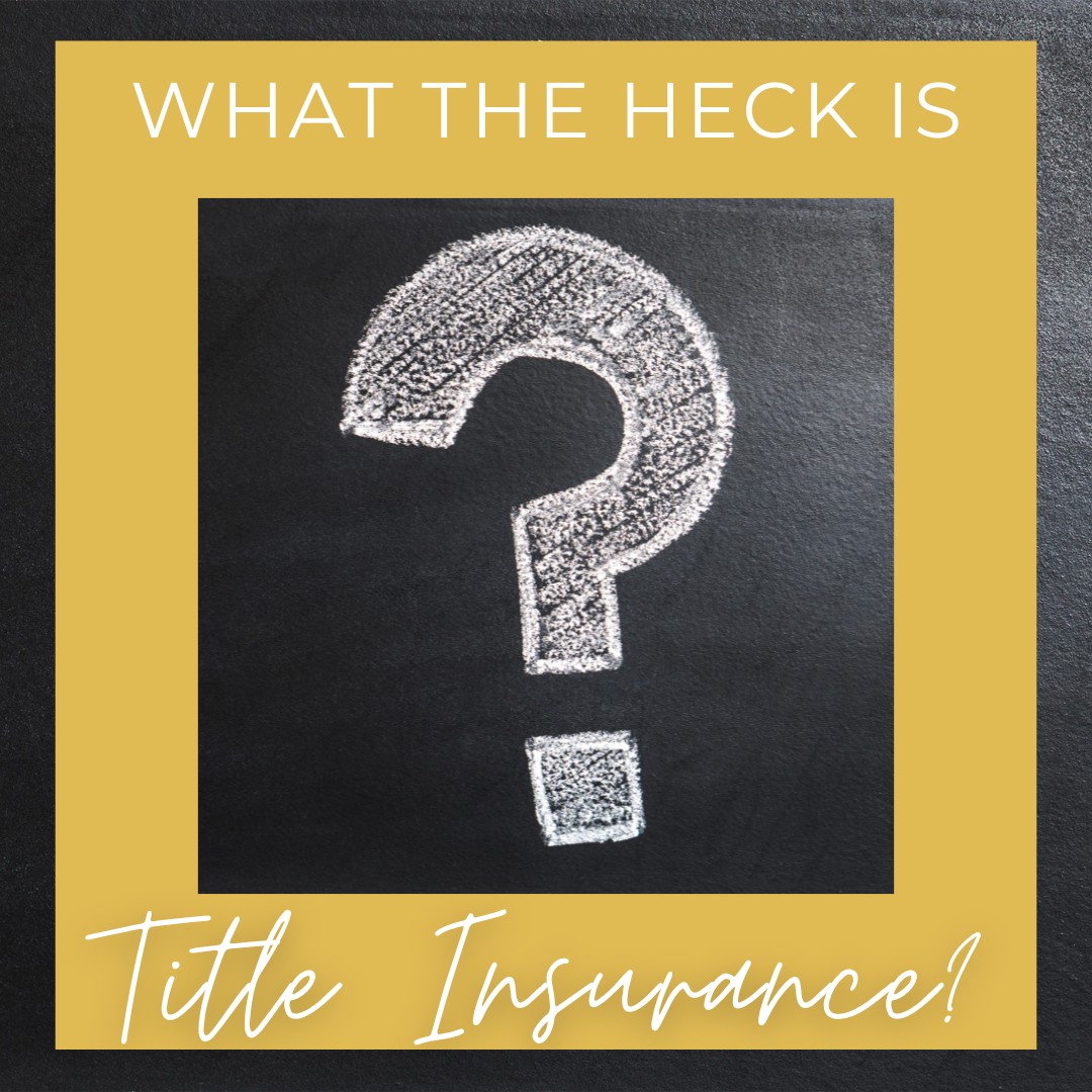 What the Heck Is Title Insurance (and why do I have to pay for it when I buy a home)?
