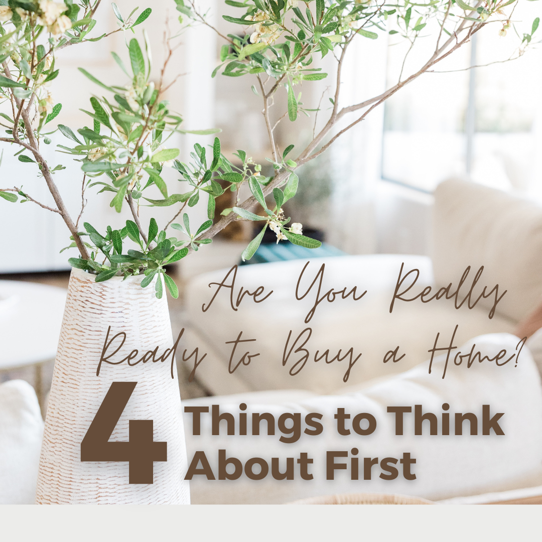 Are You Really Ready to Buy a Home? 4 Things to Think About First