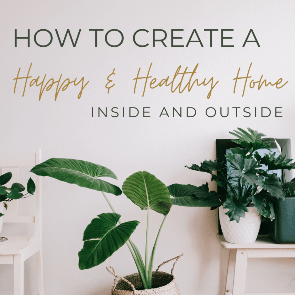 How to Create a Happy and Healthy Home Inside and Out