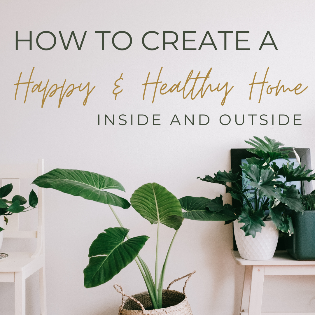 How to Create a Happy and Healthy Home Inside and Out